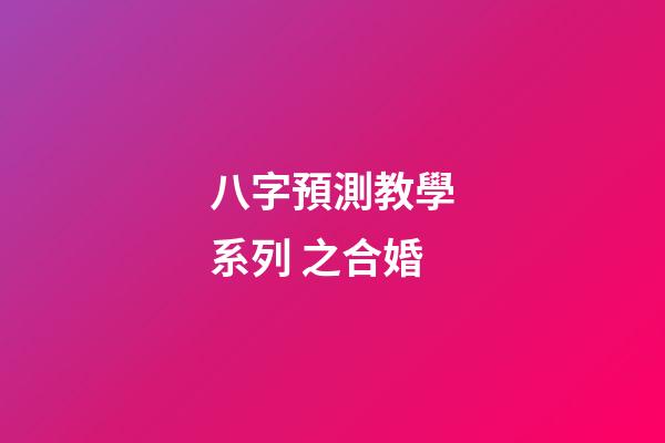 八字預測教學系列 之合婚
